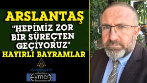 Arslantaş, "Hepimiz zor bir süreçten geçiyoruz"