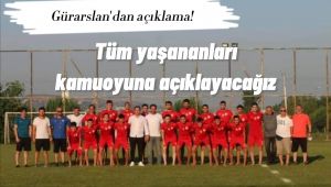 Gürarslan: Tüm yaşananları kamuoyuna açıklayacağız