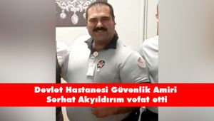 Devlet Hastanesi Güvenlik Amiri Serhat Akyıldırım vefat etti