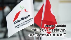 "Küçük başlayın ama cesur olun!"